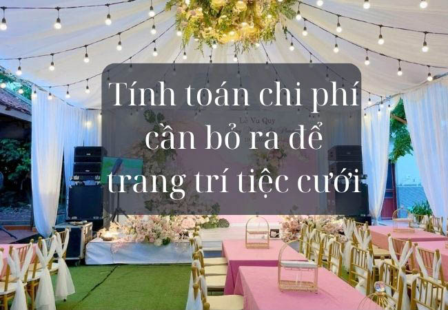 Tính toán chi phí cần bỏ ra để trang trí tiệc cưới